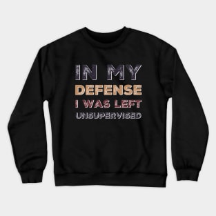 In my Defense I Was Left Unsupervised funny sayings about life sarcastic funny adulting sayings Crewneck Sweatshirt